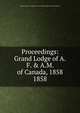 Proceedings: Grand Lodge of A.F. & A.M. of Canada, 1858. 1858, Grand Lodge of A.F. &amp;amp; A.M. of Canada in the Province of Ontario 