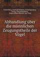 Abhandlung uber die mannlichen Zeugungstheile der Vogel, Tannenberg, Godfreid Wilhelm, Dr,Spangenberg, Georg, Trad,Schoenberg, Jorgen Johan Albrecht von, Trad 