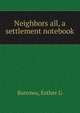 Neighbors all, a settlement notebook, Esther G. Barrows 