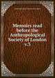 Memoirs read before the Anthropological Society of London. v.3, Anthropological Society of London 