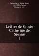 Lettres de Sainte Catherine de Sienne. 1, Catherine, of Siena, Saint, 1347-1380,Cartier, ?tienne, b. 1813 