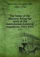 The home of the blizzard; being the story of the Australasian Antarctic expedition, 1911-1914. v.1, Mawson, Douglas, Sir, 1882-1958 