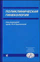 Поликлиническая гинекология. Клинические лекции - 3 изд., Под редакцией В. Н. Прилепской 