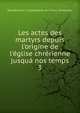 Les actes des martyrs depuis l'origine de l'?glise chr?rienne jusqu? nos temps, Benedictines. Congr?gation de France (Solesmes) 
