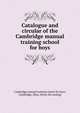 Catalogue and circular of the Cambridge manual training school for boys, Cambridge manual training school for boys, Cambridge, Mass. [from old catalog] 