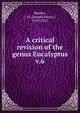 A critical revision of the genus Eucalyptus. v.6, Maiden, J. H. (Joseph Henry), 1859-1925 