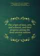 The origin of laws, arts, and sciences, and their progress among the most ancient nations. v.1, Goguet, Antoine Yves, 1716-1758,Fug?re, Alexandre Conrad,Henry, Robert, 1718-1790,Spearman, Alexander,Dunn, D 