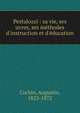 Pestalozzi : sa vie, ses uvres, ses m?thodes d'instruction et d'?ducation, Cochin, Augustin, 1823-1872 