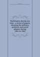 Washington during war time : a series of papers, showing the military, political, and social phases, during 1861 to 1865, Benjamin, Marcus, 1857-1932,Grand Army of the Republic. National Encampment (36th : 1902 : Washington, D.C.) 