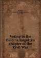 Voting in the field : a forgotten chapter of the Civil War, Benton, Josiah H. (Josiah Henry), 1843-1917 