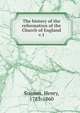 The history of the reformation of the Church of England. v.1, Soames, Henry, 1785-1860 