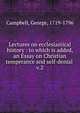 Lectures on ecclesiastical history : to which is added, an Essay on Christian temperance and self-denial . v.2, George Campbell 