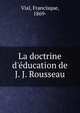 La doctrine d'?ducation de J. J. Rousseau, Vial, Francisque, 1869- 