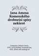 Jana Amosa Komensk?ho drobnejsi spisy nekter?, Comenius, Johann Amos, 1592-1670,Zoubek, Frantisek Jan, 1832- [from old catalog] ed 