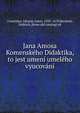 Jana Amosa Komenskeho Didaktika, to jest umeni umeleho vyucovani, Comenius, Johann Amos, 1592-1670,Ber?nek, Jindrich, [from old catalog] ed 
