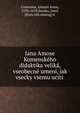 Jana Amose Komenskeho didaktika velika, vseobecne umeni, jak vsecky vsemu uciti, Comenius, Johann Amos, 1592-1670,Smaha, Josef, [from old catalog] tr 