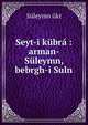 Seyt-i k?br? : arman- S?leymn, bebrgh-i Suln, Suleymn ukr 