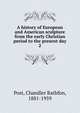 A history of European and American sculpture from the early Christian period to the present day. 2, Post, Chandler Rathfon, 1881-1959 