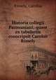 Historia collegii Pazmaniani; quam ex tabulariis conscripsit Carolus Rimely, Rimely, Carolus 
