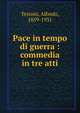 Pace in tempo di guerra : commedia in tre atti, Testoni, Alfredo, 1859-1931 