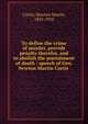 To define the crime of murder, provide penalty therefor, and to abolish the punishment of death : speech of Gen. Newton Martin Curtis, Curtis, Newton Martin, 1835-1910 