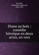 Diane au bois : com?die h?ro?que en deux actes, en vers, Banville, Th?odore Faullain de, 1823-1891 
