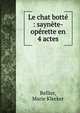 Le chat bott? : sayn?te-op?rette en 4 actes, Bellier, Marie Klecker 