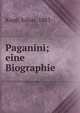 Paganini; eine Biographie, Kapp, Julius, 1883- 