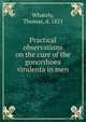 Practical observations on the cure of the gonorrhoea virulenta in men, Whately, Thomas, d. 1821 