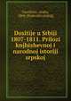 Dositije u Srbiji 1807-1811. Prilozi knjhizhevnoj i narodnoj istoriji srpskoj, Gavrilovic, Andra, 1864- [from old catalog] 