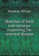 Sketches of facts and opinions respecting the venereal disease, Houlston, William 