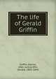 The life of Gerald Griffin, Griffin, Daniel, 19th cent,Griffin, Gerald, 1803-1840 