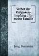 Verbot der Kuhpoken-Impfung : f?r meine Familie, Jung, Benjamin 