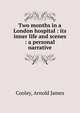 Two months in a London hospital : its inner life and scenes : a personal narrative, Cooley, Arnold James 