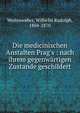 Die medicinischen Anstalten Prag's : nach ihrem gegenw?rtigen Zustande geschildert, Weitenweber, Wilhelm Rudolph, 1804-1870 