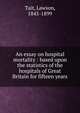 An essay on hospital mortality : based upon the statistics of the hospitals of Great Britain for fifteen years, Tait, Lawson, 1845-1899 