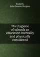 The hygiene of schools or education mentally and physically considered, Budgett, John Season Burgess 