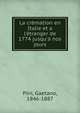 La cr?mation en Italie et a l'?tranger de 1774 jusqu'? nos jours, Pini, Gaetano, 1846-1887 