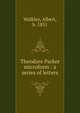 Theodore Parker microform : a series of letters, Walkley, Albert, b. 1851 