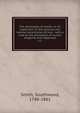 The philosophy of health, or, An exposition of the physical and mental constitution of man : with a view to the promotion of human longevity and happiness. v.1, Smith, Southwood, 1788-1861 