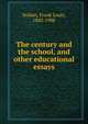 The century and the school, and other educational essays, Soldan, Frank Louis, 1842-1908 