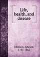 Life, health, and disease, Johnson, Edward, 1785-1862 