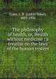 The philosophy of health, or, Health without medicine : a treatise on the laws of the human system, Coles, L. B. (Larkin Baker), 1803-1856 