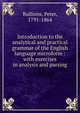 Introduction to the analytical and practical grammar of the English language microform : with exercises in analysis and parsing, Bullions, Peter, 1791-1864 