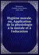 Hygi?ne morale, ou, Application de la physiologie ? la morale et ? l'education, Broussais, Casimir Anne Marie, 1803-1847 