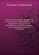 Die Verwerthung der st?dtischen und Industrie-Abfallstoffe : mit besonderer R?cksicht auf Desinfection, St?dtereinigung, Leichenverbrennung und Friedh?fe, Fischer, Ferdinand 