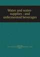 Water and water-supplies : and unfermented beverages, Attfield, John, 1835-1911,International Health Exhibition (1884 : London, England) 