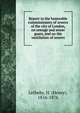 Report to the honorable commissioners of sewers of the city of London, on sewage and sewer gases, and on the ventilation of sewers, Letheby, H. (Henry), 1816-1876 