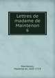 Lettres de madame de Maintenon. 6, Maintenon, Madame de, 1635-1719 