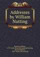 Addresses by William Nutting, Nutting, William, 1779-1864. [from old catalog],Nutting, David Hubbard, 1829- [from old catalog] 
